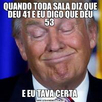 QUANDO TODA SALA DIZ QUE DEU 41 E EU DIGO QUE DEU 53 E EU TAVA CERTA 