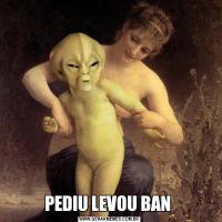 PEDIU LEVOU BAN 