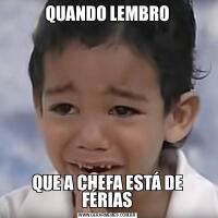 QUANDO LEMBROQUE A CHEFA ESTÁ DE FÉRIAS