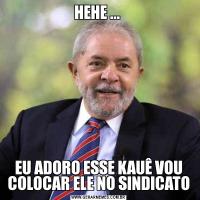 HEHE ... EU ADORO ESSE KAUÊ VOU COLOCAR ELE NO SINDICATO