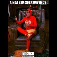 AINDA BEM SOBREVIVEMOSNÉ GUGU