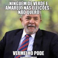 NINGUÉM DE VERDE E AMARELO NAS ELEIÇÕES - NÃO QUEROVERMELHO PODE