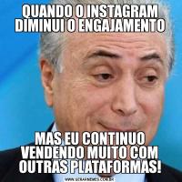 QUANDO O INSTAGRAM DIMINUI O ENGAJAMENTOMAS EU CONTINUO VENDENDO MUITO COM OUTRAS PLATAFORMAS!