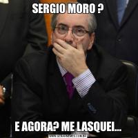 SERGIO MORO ?E AGORA? ME LASQUEI...
