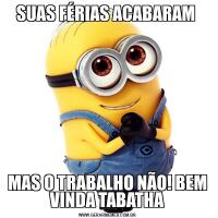 SUAS FÉRIAS ACABARAM MAS O TRABALHO NÃO! BEM VINDA TABATHA