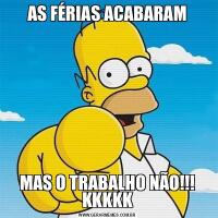 AS FÉRIAS ACABARAMMAS O TRABALHO NÃO!!! KKKKK