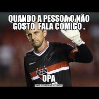 QUANDO A PESSOA Q NÃO GOSTO  FALA COMIGO .OPA