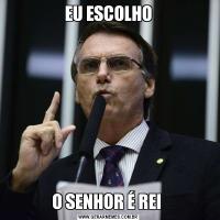 EU ESCOLHOO SENHOR É REI 