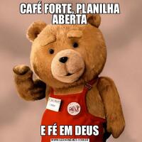 CAFÉ FORTE, PLANILHA ABERTAE FÉ EM DEUS