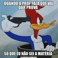 QUANDO A PROF FALA QUE VAI DAR PROVA SÓ QUE EU NÃO SEI A MATÉRIA 