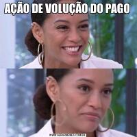 AÇÃO DE VOLUÇÃO DO PAGO