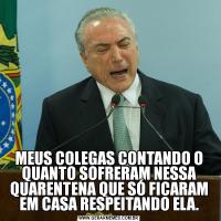 MEUS COLEGAS CONTANDO O QUANTO SOFRERAM NESSA QUARENTENA QUE SÓ FICARAM EM CASA RESPEITANDO ELA.