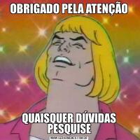 OBRIGADO PELA ATENÇÃOQUAISQUER DÚVIDAS PESQUISE