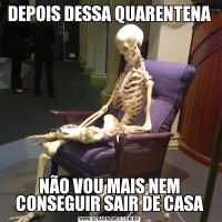 DEPOIS DESSA QUARENTENANÃO VOU MAIS NEM CONSEGUIR SAIR DE CASA