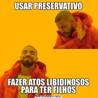 USAR PRESERVATIVOFAZER ATOS LIBIDINOSOS PARA TER FILHOS