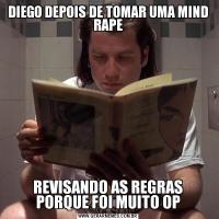DIEGO DEPOIS DE TOMAR UMA MIND RAPEREVISANDO AS REGRAS PORQUE FOI MUITO OP