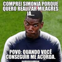 COMPREI SIMONIA PORQUE QUERO REALIZAR MILAGRES JÁ...POVO: QUANDO VOCÊ CONSEGUIR ME ACORDA.