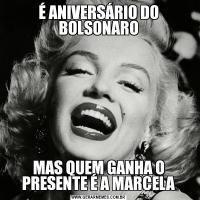 É ANIVERSÁRIO DO BOLSONAROMAS QUEM GANHA O PRESENTE É A MARCELA