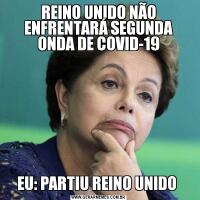 REINO UNIDO NÃO ENFRENTARÁ SEGUNDA ONDA DE COVID-19EU: PARTIU REINO UNIDO 