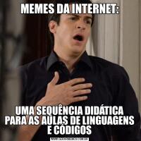 MEMES DA INTERNET:UMA SEQUÊNCIA DIDÁTICA PARA AS AULAS DE LINGUAGENS E CÓDIGOS