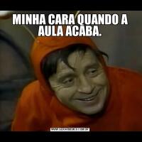 MINHA CARA QUANDO A AULA ACABA.