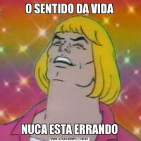 O SENTIDO DA VIDANUCA ESTA ERRANDO