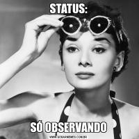 STATUS:SÓ OBSERVANDO