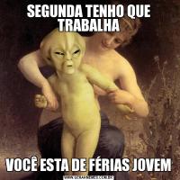 SEGUNDA TENHO QUE TRABALHAVOCÊ ESTA DE FÉRIAS JOVEM