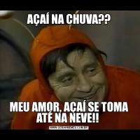 AÇAÍ NA CHUVA??MEU AMOR, AÇAÍ SE TOMA ATÉ NA NEVE!! 