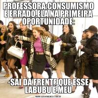 PROFESSORA:CONSUMISMO E ERRADO.ELA NA PRIMEIRA OPORTUNIDADE:-SAI DA FRENTE QUE ESSE LABUBU É MEU