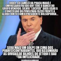 JUDEU, EX CAMELÔ DA PRAÇA MAUÁ E EMPRESÁRIO FALIDO QUE TEVE O BANCO DO GRUPO VENDIDO, SÍLVIO 
