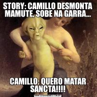 STORY: CAMILLO DESMONTA MAMUTE, SOBE NA GARRA...CAMILLO: QUERO MATAR SANCTA!!!!