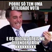 POBRE SÓ TEM UMA UTILIDADE VOTA E OS IDIOTAS ÚTEIS ME DEFENDER TÁ OK KKKKKKKKK