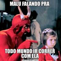 MALU FALANDO PRA TODO MUNDO IR CORRER COM ELA