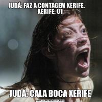 JUDÁ: FAZ A CONTAGEM XERIFE.       XERIFE: 01JUDÁ: CALA BOCA XERIFE