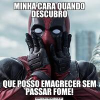 MINHA CARA QUANDO DESCUBROQUE POSSO EMAGRECER SEM PASSAR FOME!