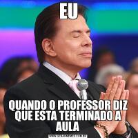 EUQUANDO O PROFESSOR DIZ QUE ESTA TERMINADO A AULA