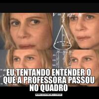 EU TENTANDO ENTENDER O QUE A PROFESSORA PASSOU NO QUADRO