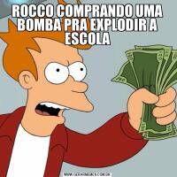 ROCCO COMPRANDO UMA BOMBA PRA EXPLODIR A ESCOLA