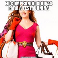 EU COMPRANDO ROUPAS PARA A FESTA JUNINA
