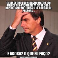 EU DISSE QUE O COMUNISMO MATOU 100 MILHÕES E O ESQUERDISTA DISSE QUE O CAPITALISMO MATOU MAIS DE 1 BILHÃO DE PESSOAS...E AGORA? O QUE EU FAÇO?
