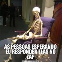 AS PESSOAS ESPERANDO EU RESPONDER ELAS NO ZAP