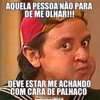 AQUELA PESSOA NÃO PARA DE ME OLHAR!!!DEVE ESTAR ME ACHANDO COM CARA DE PALHAÇO 