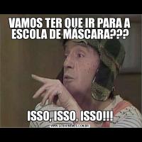 VAMOS TER QUE IR PARA A ESCOLA DE MÁSCARA???ISSO, ISSO, ISSO!!!