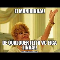 EI MONIKINHA!!DE QUALQUER JEITO VC FICA LINDA!!