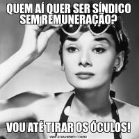 QUEM AÍ QUER SER SÍNDICO SEM REMUNERAÇÃO?VOU ATÉ TIRAR OS ÓCULOS!