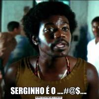 SERGINHO É O ....#@$....