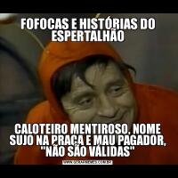 FOFOCAS E HISTÓRIAS DO ESPERTALHÃOCALOTEIRO MENTIROSO, NOME SUJO NA PRAÇA E MAU PAGADOR, 