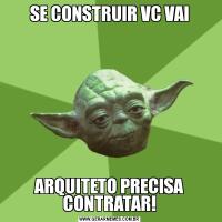 SE CONSTRUIR VC VAIARQUITETO PRECISA CONTRATAR!