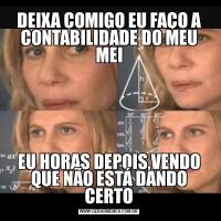 DEIXA COMIGO EU FAÇO A CONTABILIDADE DO MEU MEIEU HORAS DEPOIS,VENDO QUE NÃO ESTÁ DANDO CERTO